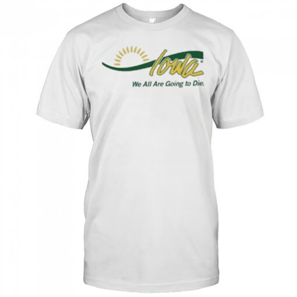raygun-iowa-we-all-are-going-to-die-shirt-djhbjv7n Raygun Iowa We All Are Going To Die shirt