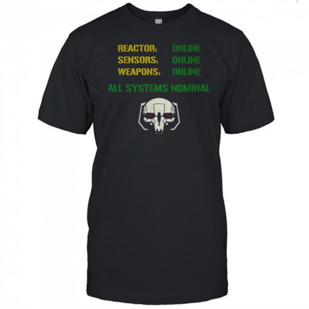 reactor-online-sensors-online-weapons-online-all-systems-nominal-shirt-hja445mq Reactor Online Sensors Online Weapons Online All Systems Nominal shirt