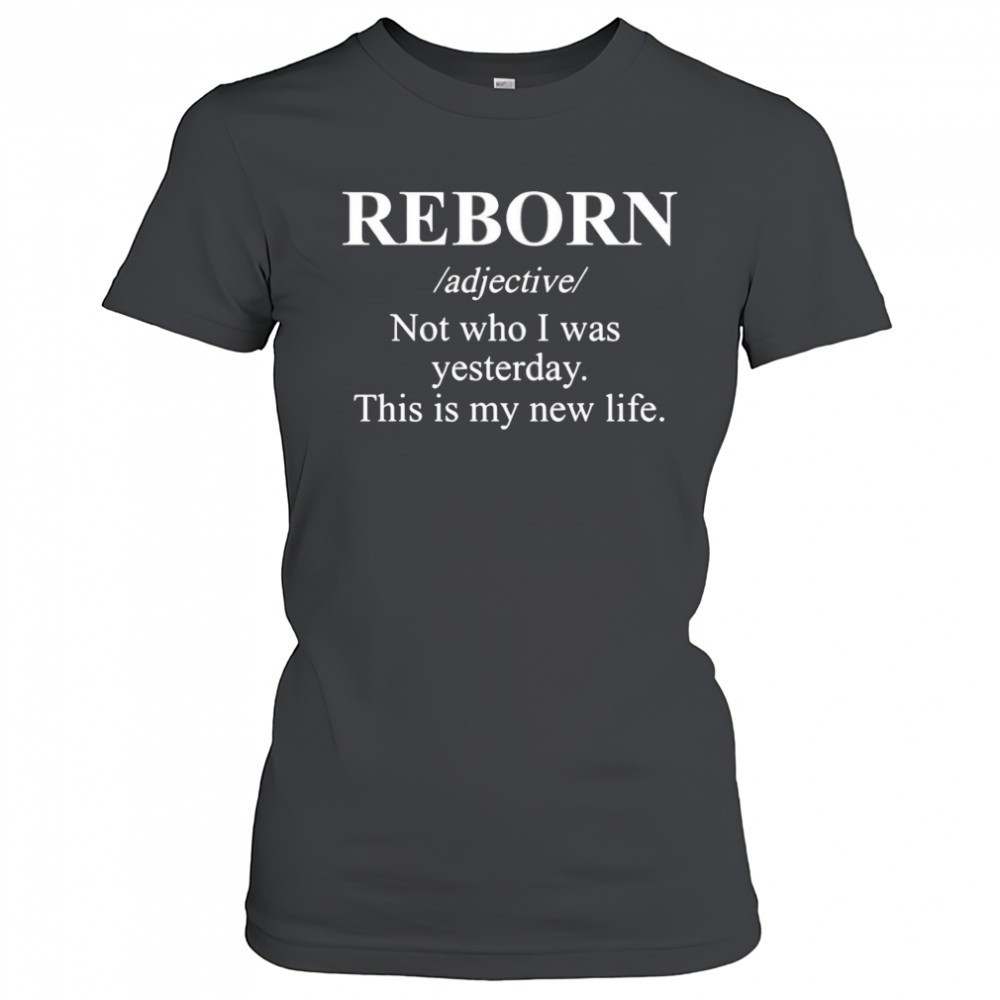 reborn-not-who-i-was-yesterday-this-is-my-new-life-shirt-pft73mcm Reborn not who I was yesterday this is my new life shirt