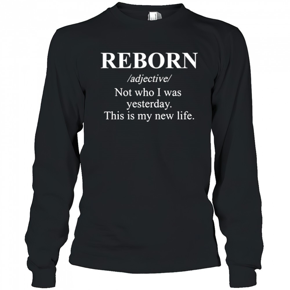reborn-not-who-i-was-yesterday-this-is-my-new-life-shirt-pft73mcm Reborn not who I was yesterday this is my new life shirt