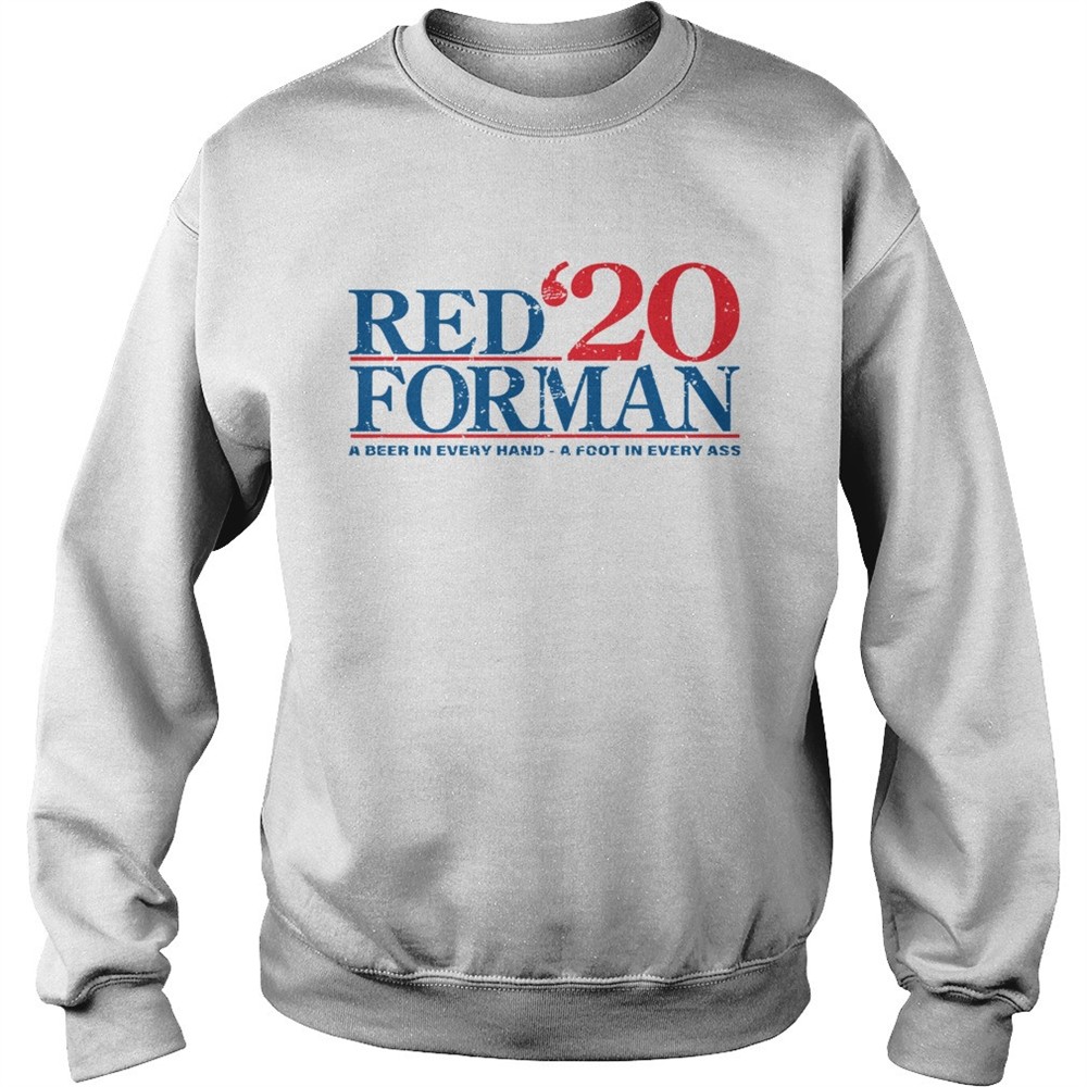 Red20 Forman a Beer In Every Hand A Foot In Every Ass shirt