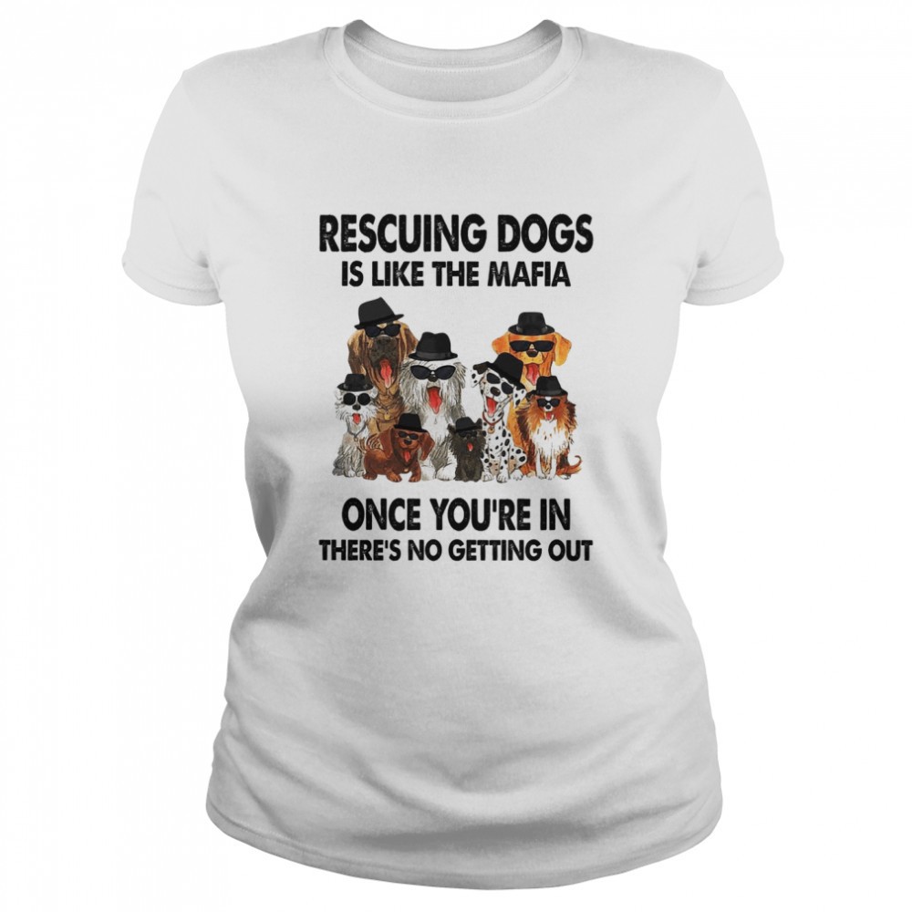 rescuing-dogs-is-like-the-mafia-once-youre-in-theres-no-getting-out-shirt-jmsoyul4 Rescuing dogs is like the mafia once youre in theres no getting out shirt