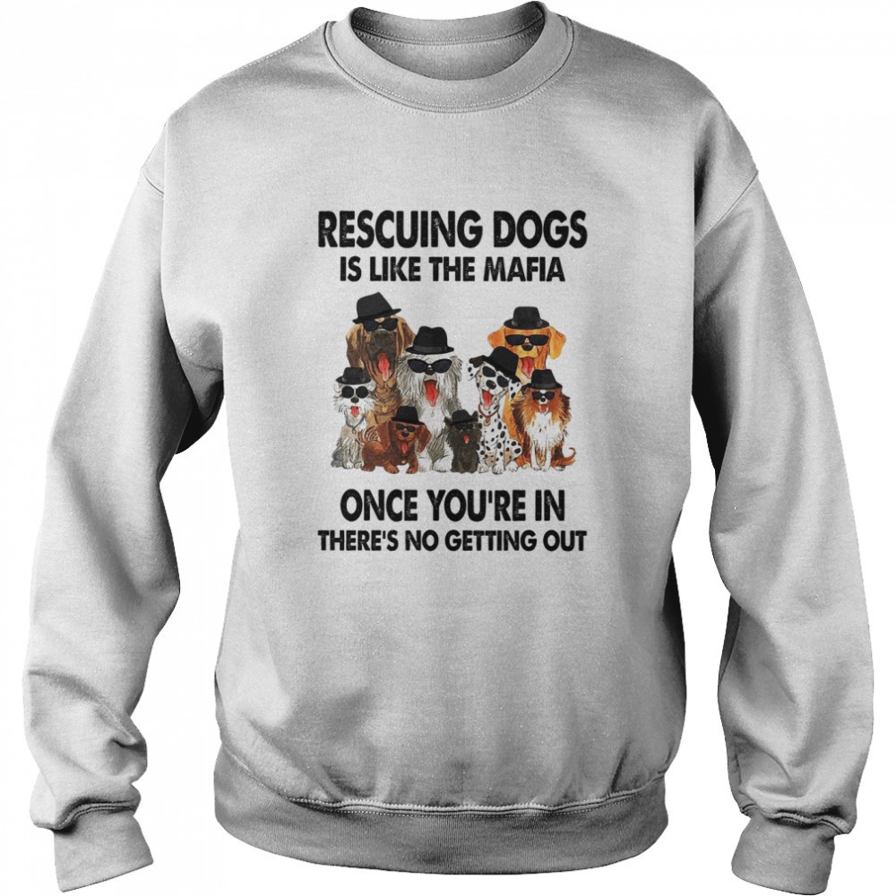 rescuing-dogs-is-like-the-mafia-once-youre-in-theres-no-getting-out-shirt-jmsoyul4 Rescuing dogs is like the mafia once youre in theres no getting out shirt