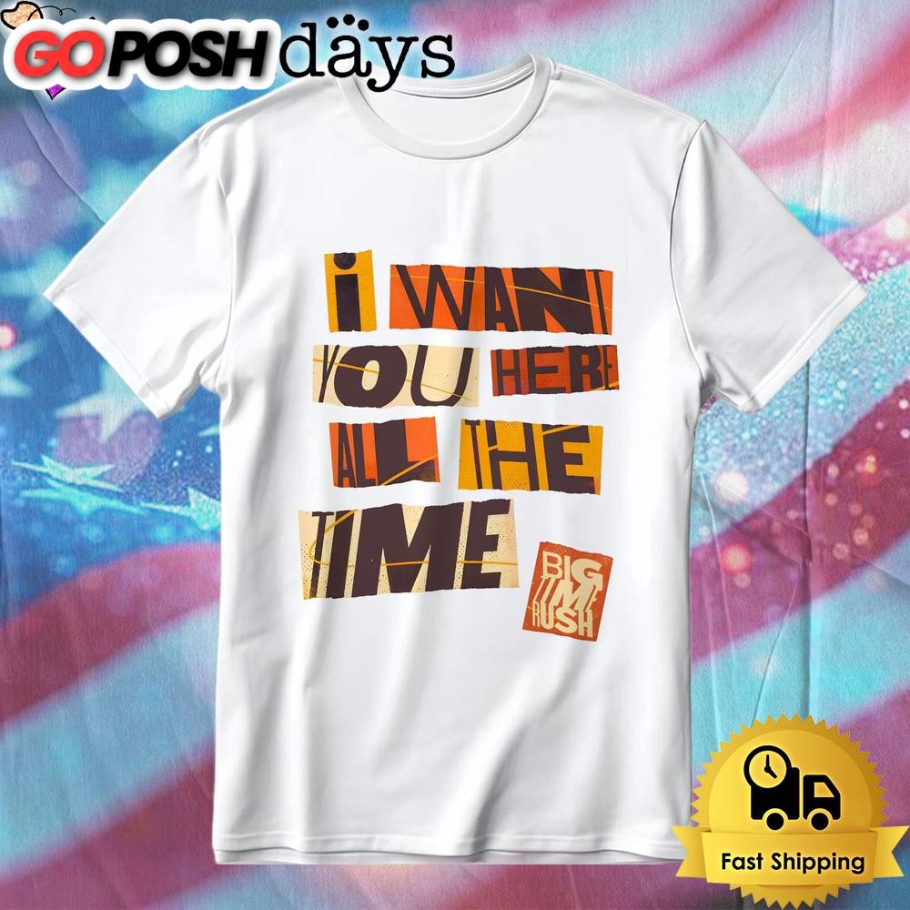 Retro Ransom Letter Style Pop Up Big Time Rush I Want You Here All The Time T-Shirt