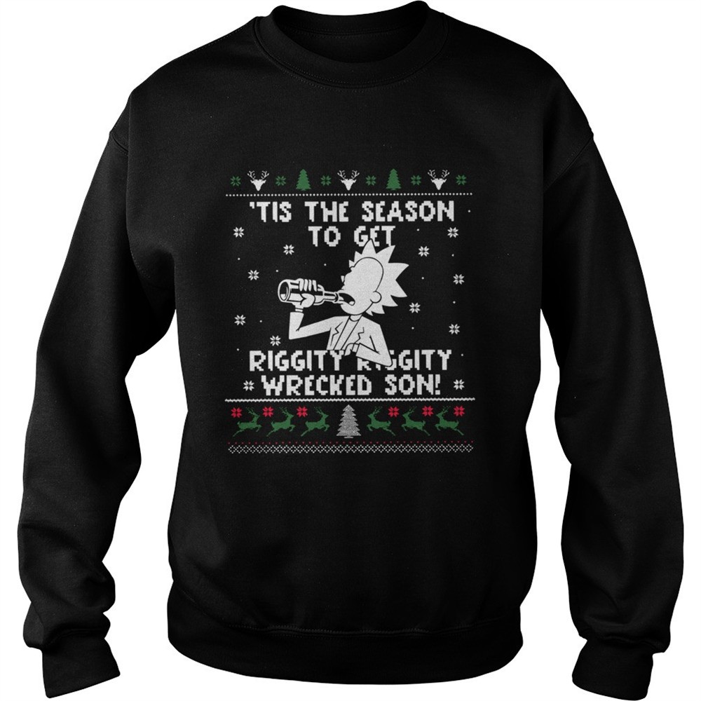 Rick Sanchez tis the season to get riggity riggity wrecked son ugly christmas shirt