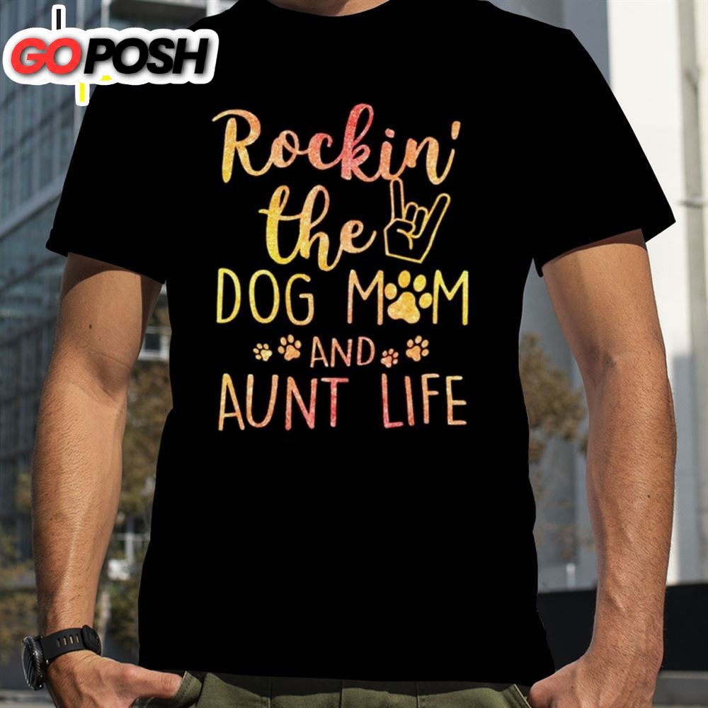 Rockin The Dog Mom And Aunt Life Mothers Day Shirt