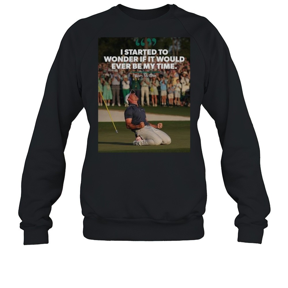 Rory McIlroy I Started To Wonder If It Would Ever Be My Time PGA TOUR 2025 T-shirt