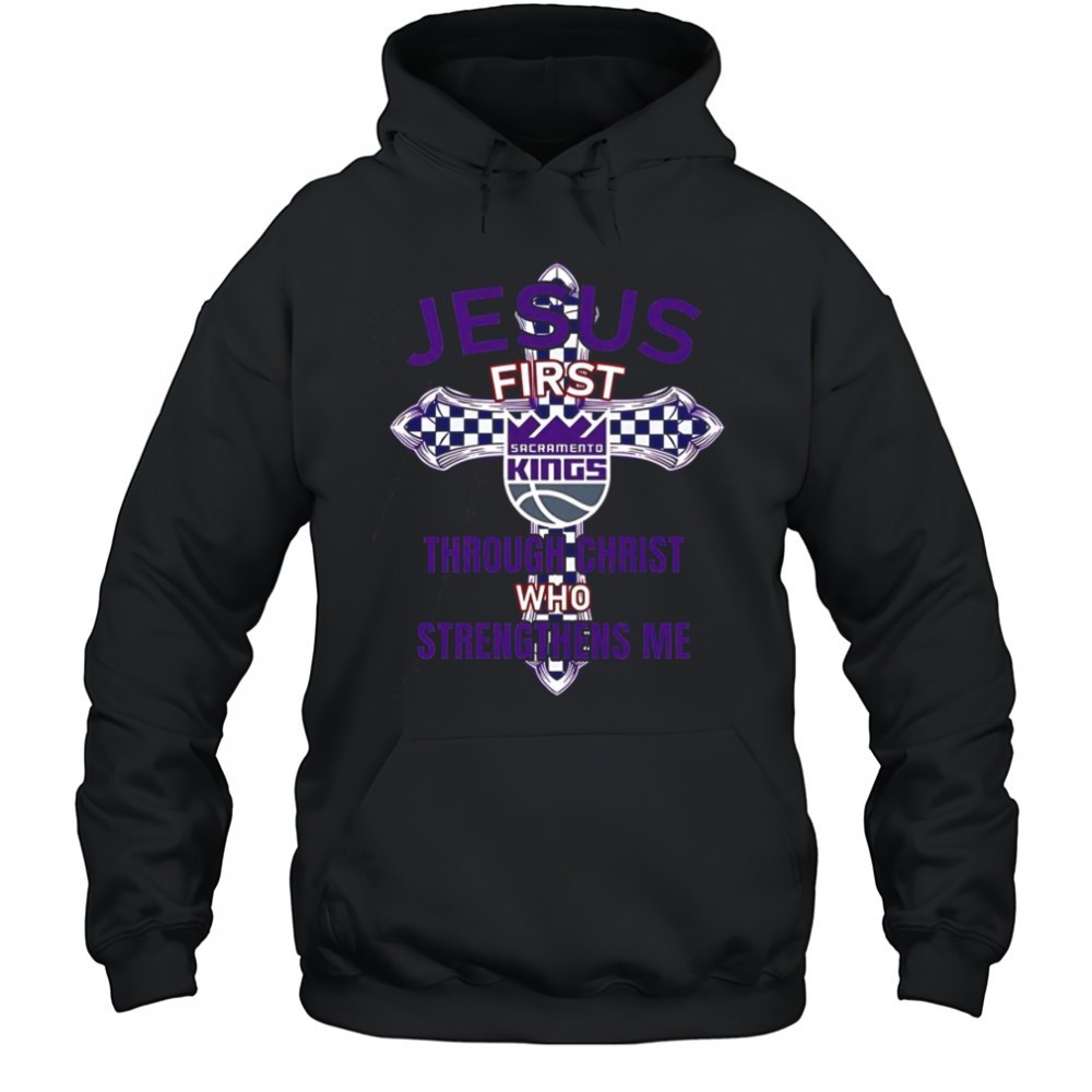 Sacramento Kings Jesus First Through Christ Who Strengthens Me T-Shirt