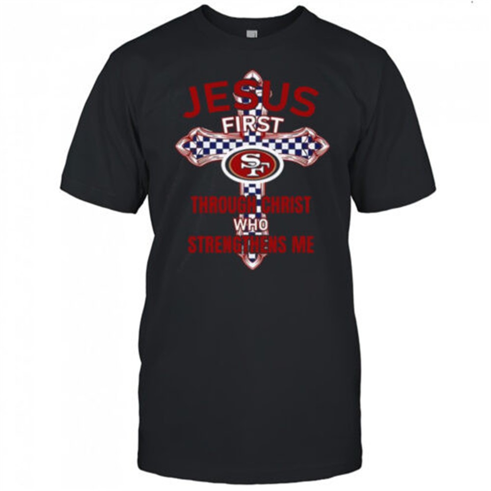 san-francisco-49ers-jesus-first-through-christ-who-strengthens-me-t-shirt-69v2ex3k San Francisco 49ers Jesus First Through Christ Who Strengthens Me T-Shirt