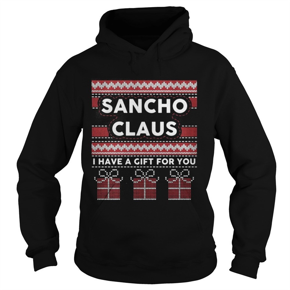 Sancho claus I have a gift for you ugly Christmas sweater