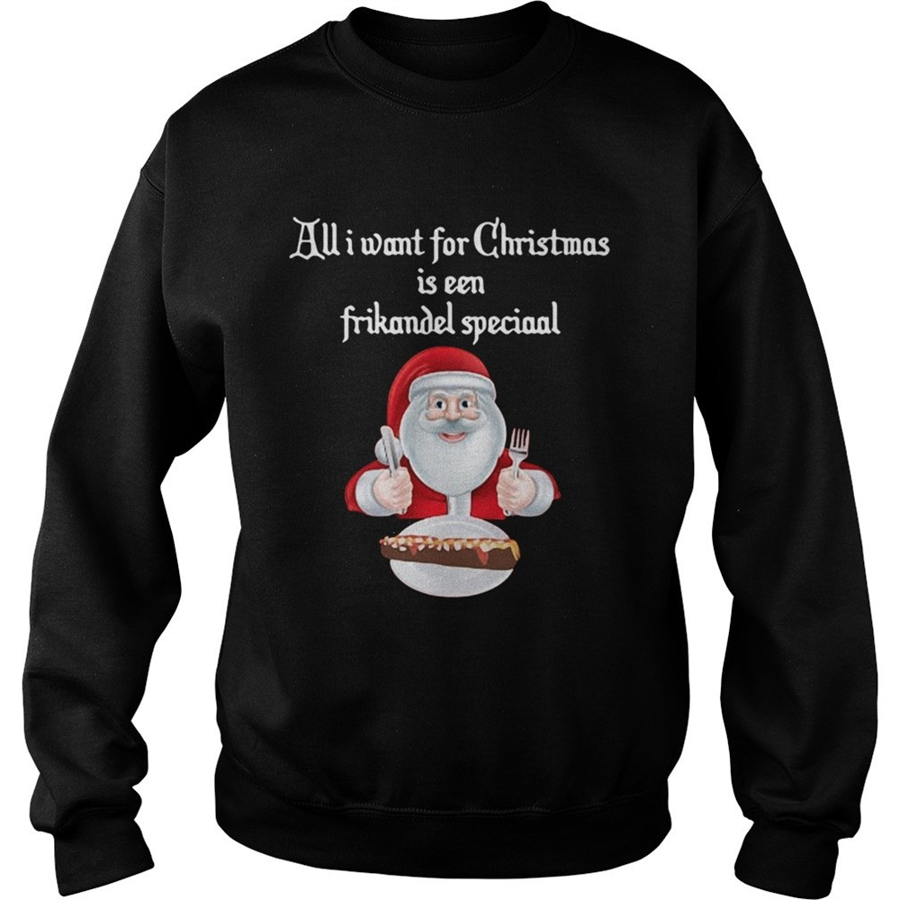 Santa Claus all I want for Christmas is een frikandel speciaal Christmas shirt