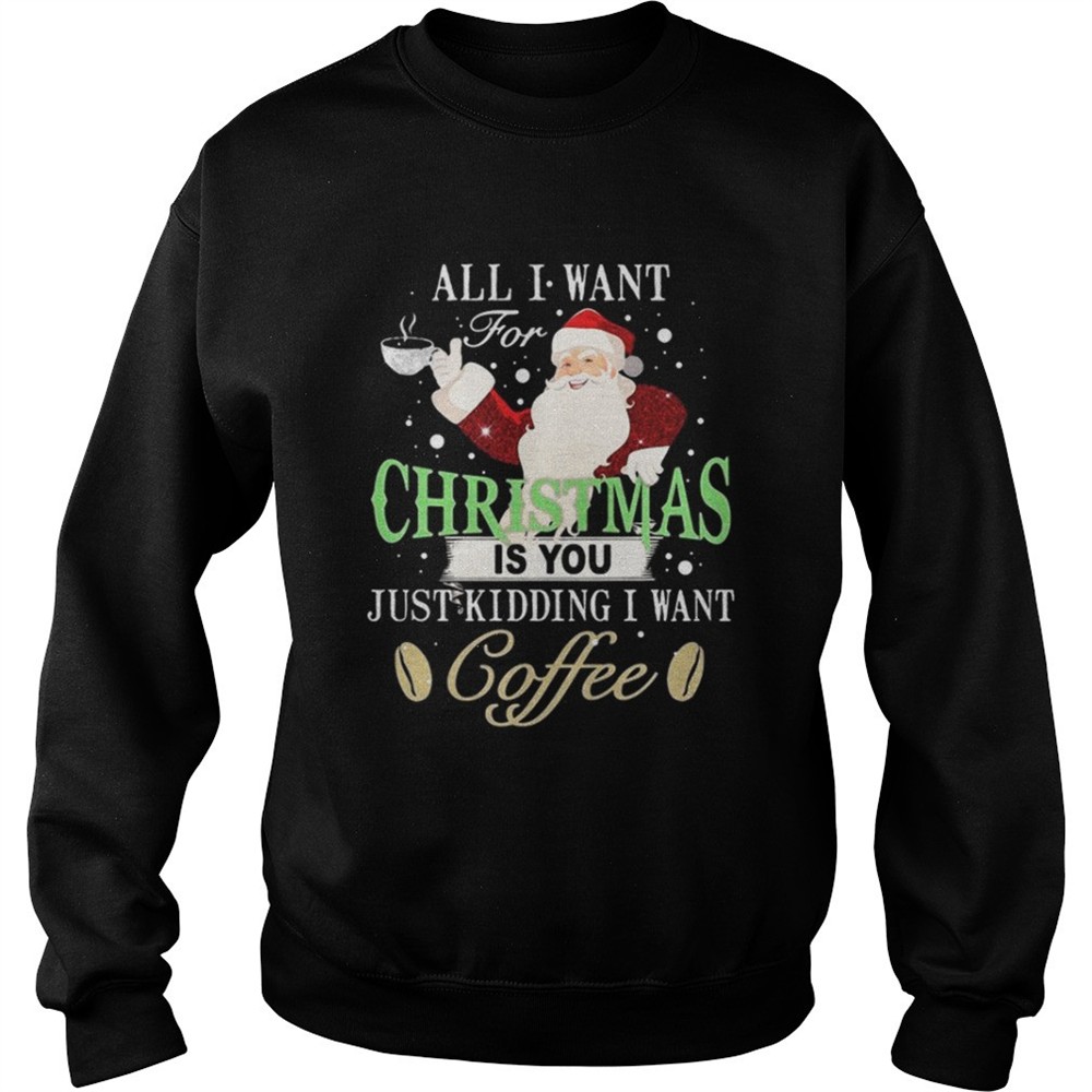 santa-claus-all-i-want-for-christmas-is-you-just-kidding-i-want-coffee-shirt-o0f2makg Santa Claus all I want for Christmas is you just kidding I want coffee shirt