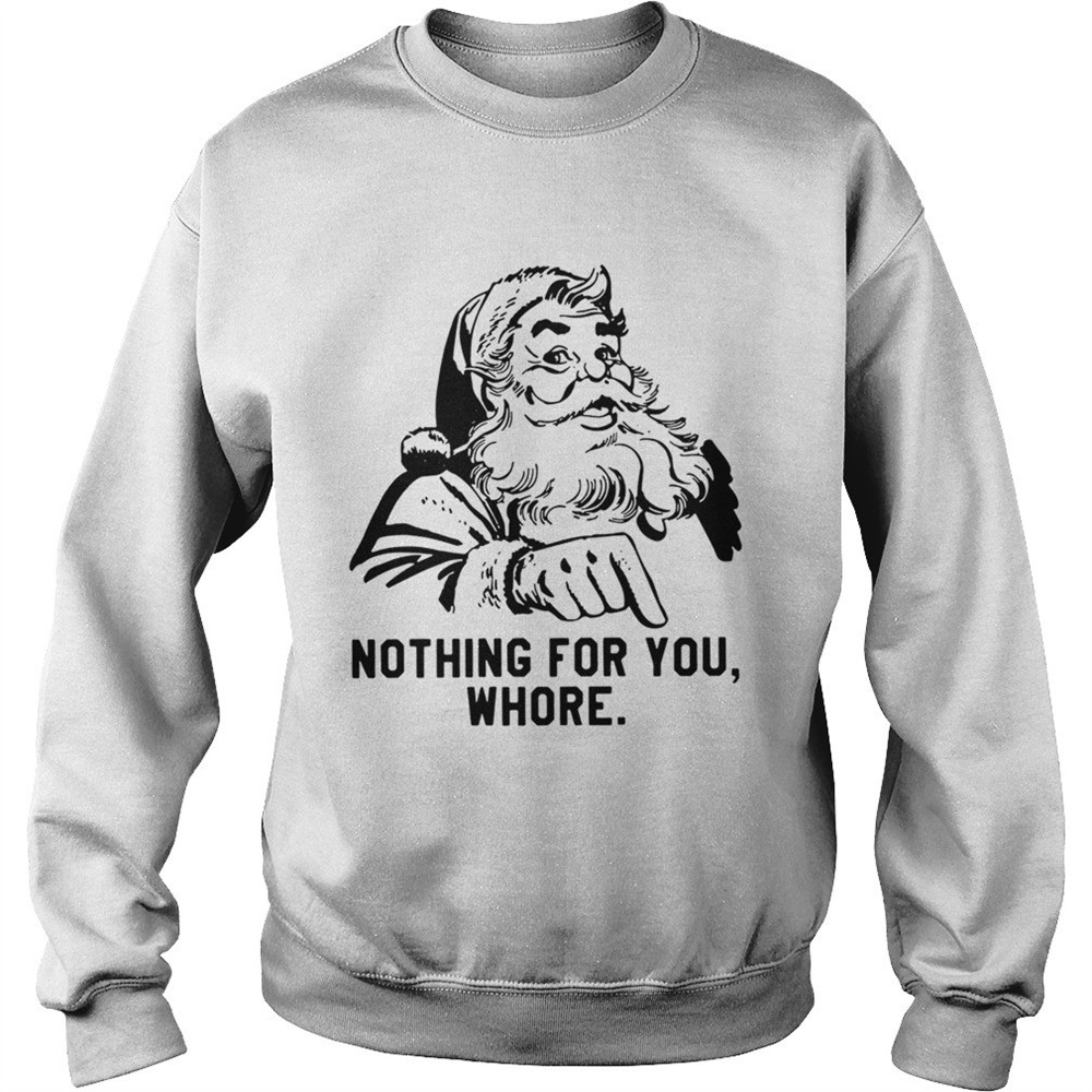 Santa Claus nothing for you whore shirt