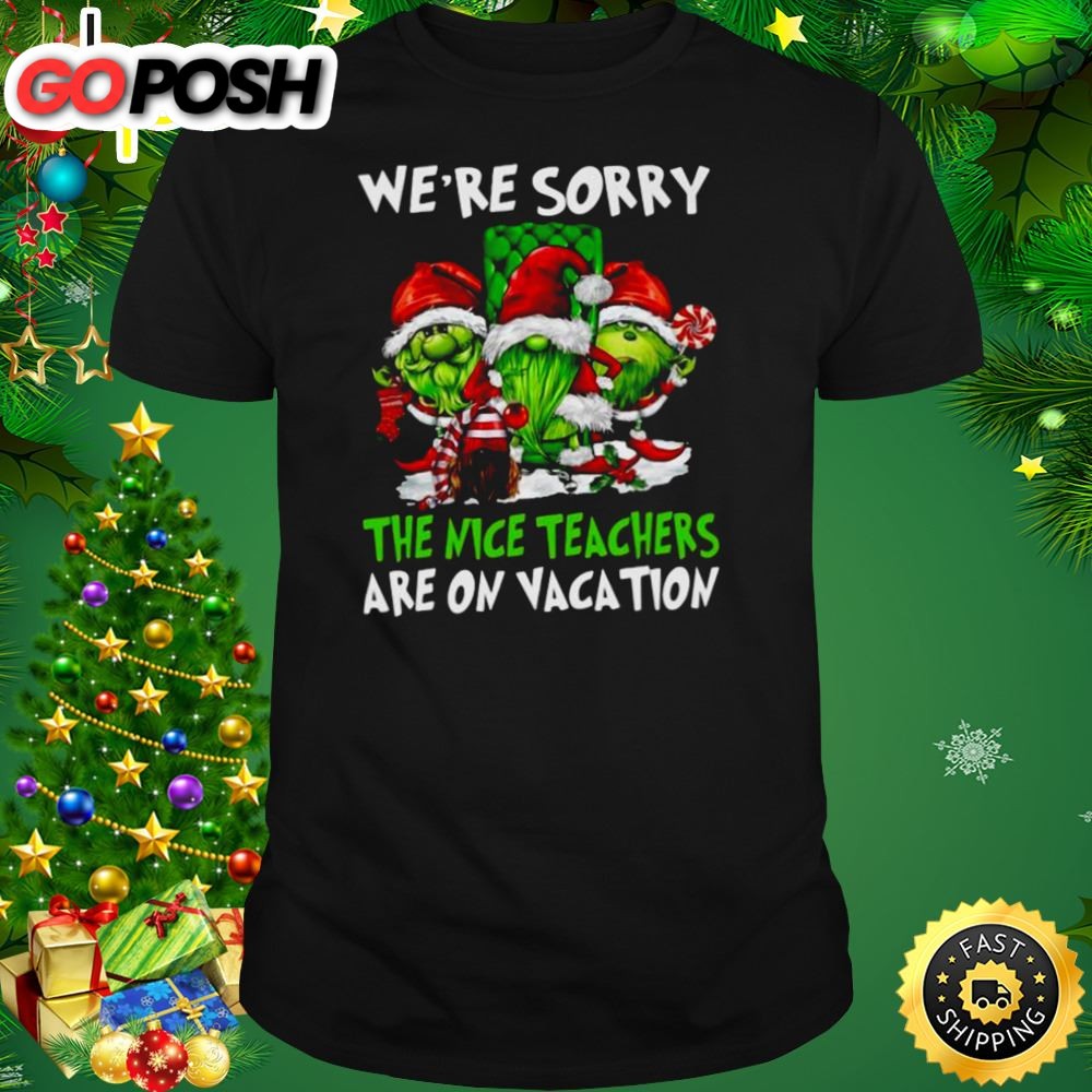 Santa Gnomes On Grinch Were Sorry The Nice Teachers Are On Vacation Merry Christmas Shirt