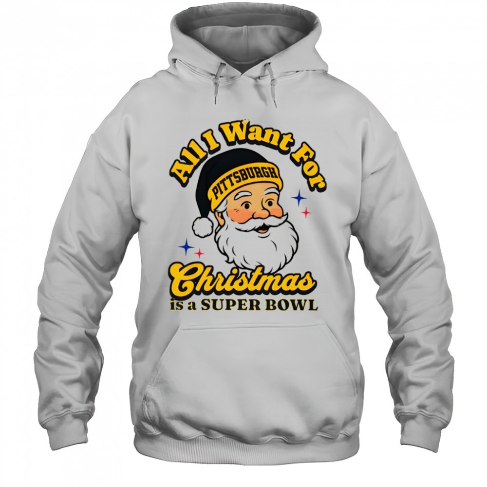 Santa Pittsburgh Football All I Want For Christmas Is A Super Bowl shirt