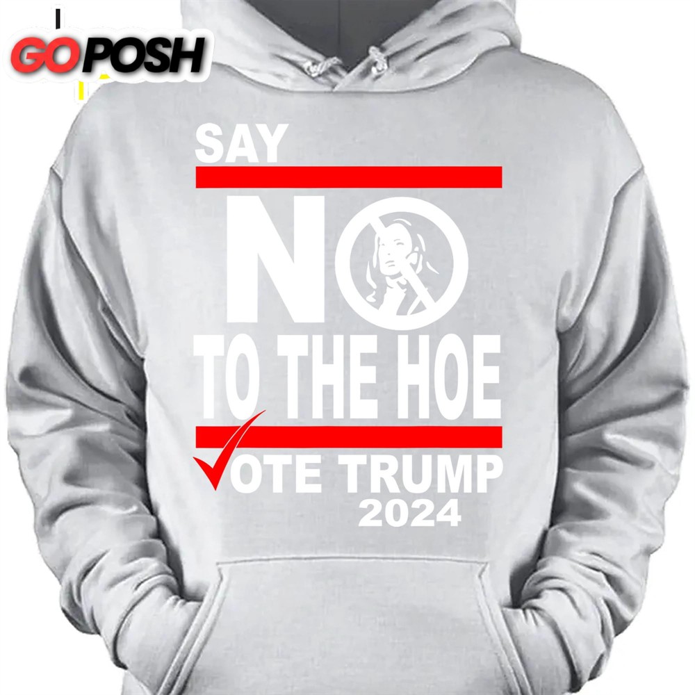 Say No To The Hoe Vote Trump Shirt Trump Republican Shirt Trump Supporter Shirt Dark