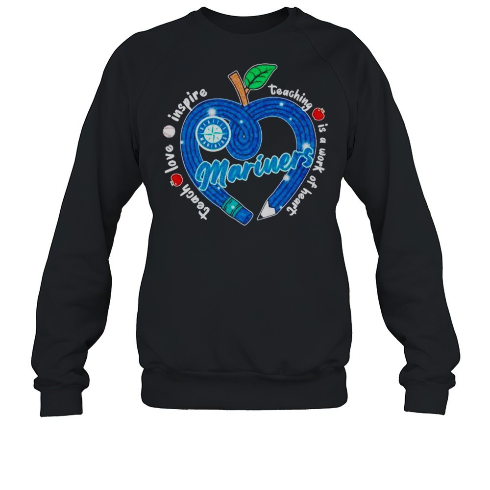 Seattle Mariners Teach Love Inspire Teaching Is A Work Of Heart Apple Shirt
