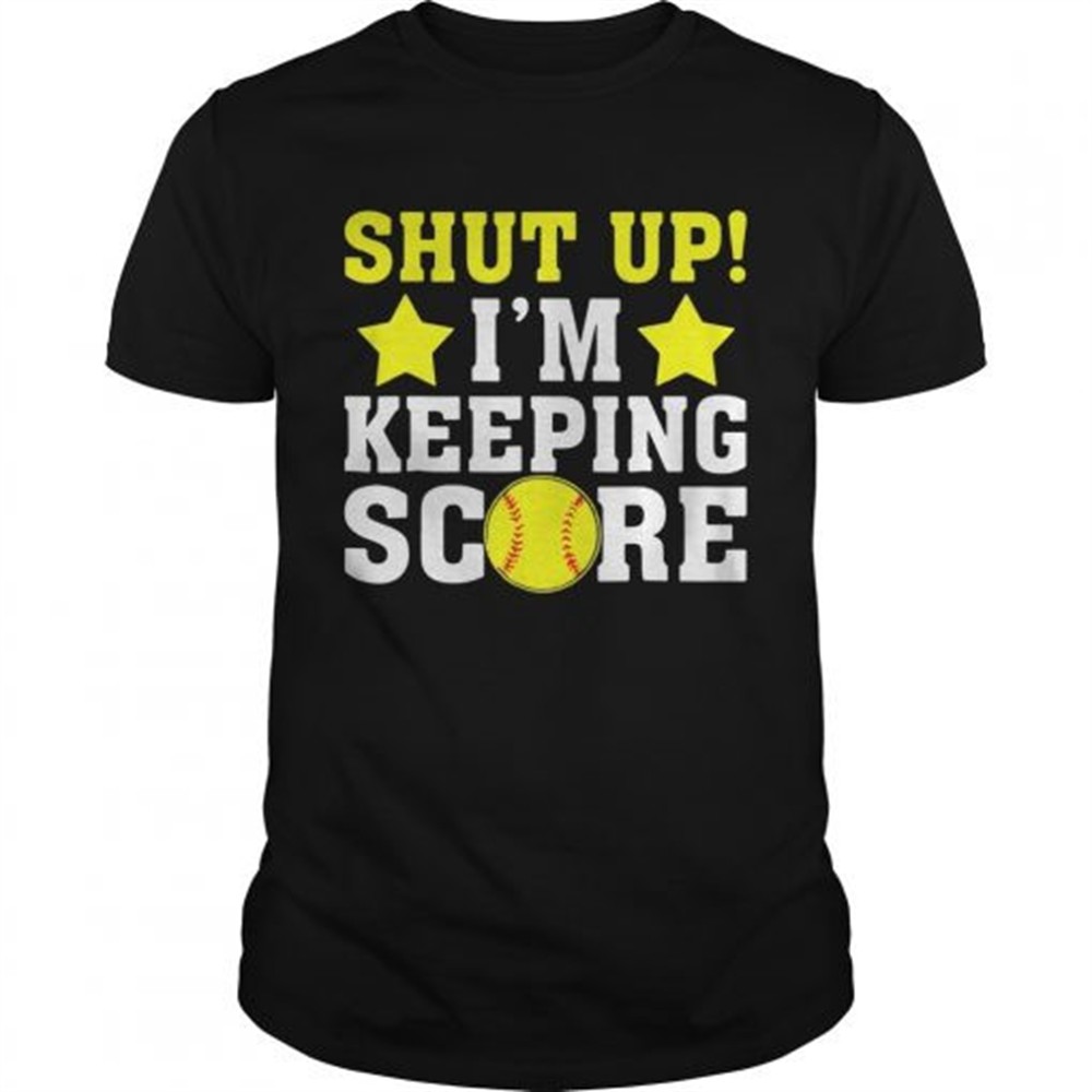 Shut up Im keeping score shirt