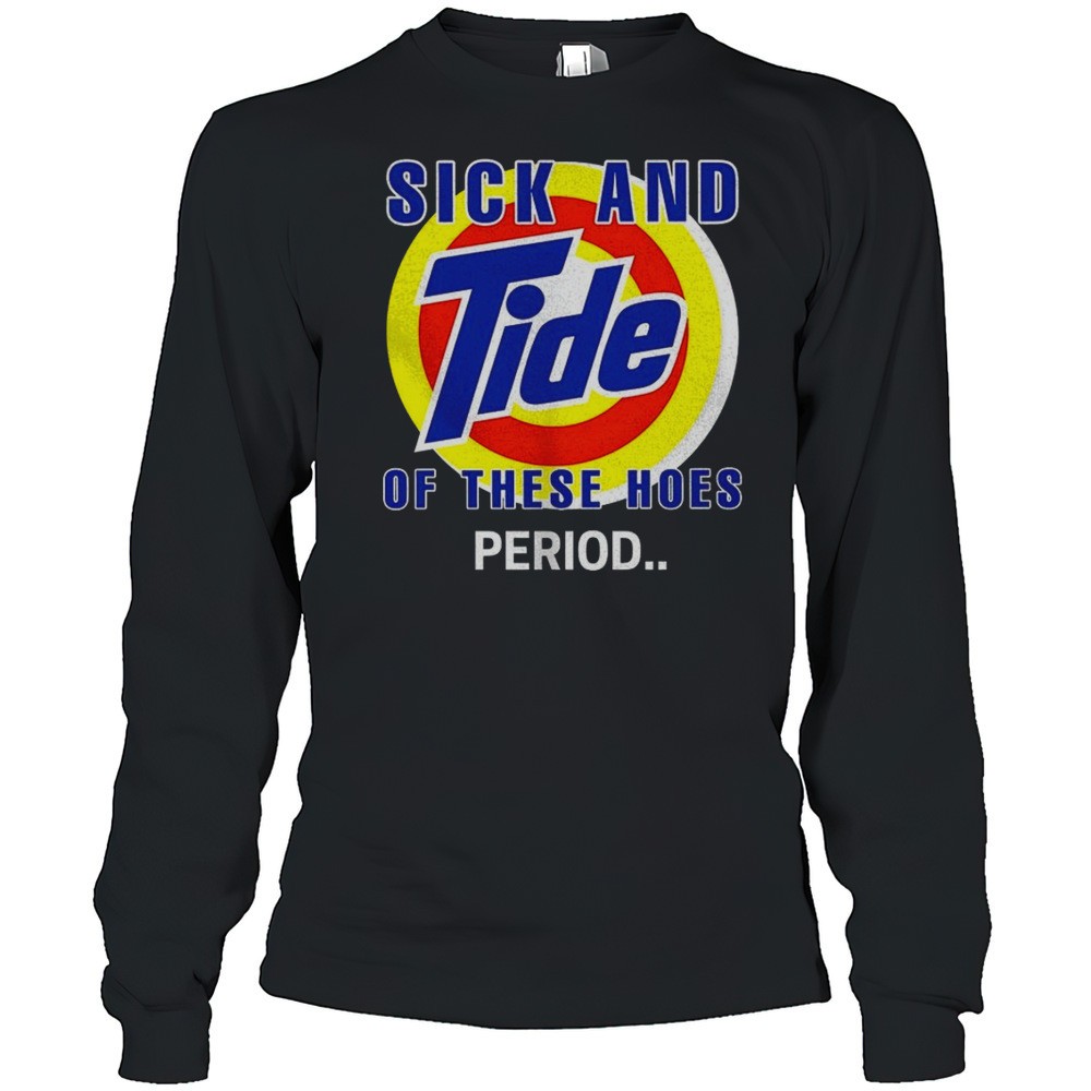 sick-and-tide-of-these-hoes-period-shirt-havjlrvh Sick And Tide Of These Hoes Period Shirt