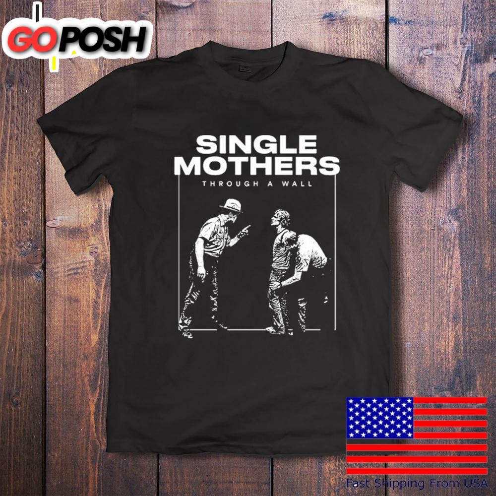 Single Mothers Through A Wall T-Shirt