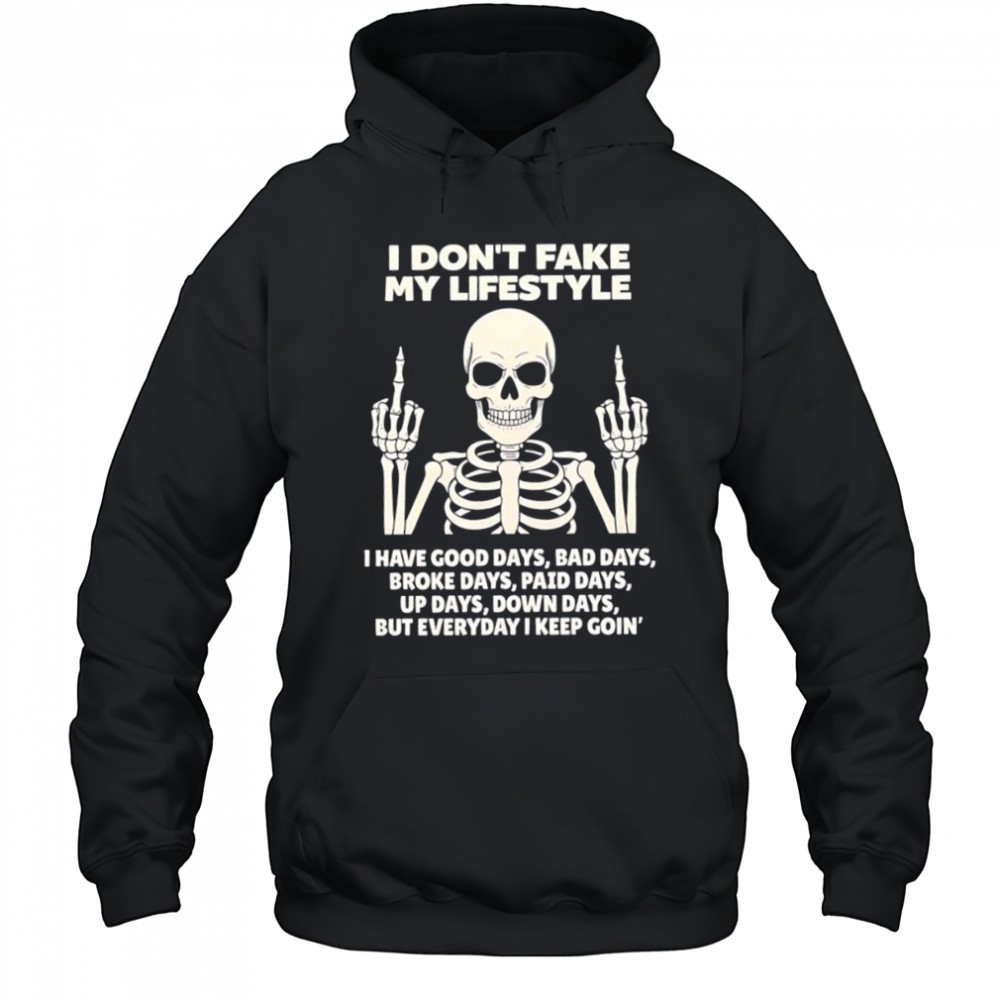 Skeleton i dont fake my lifestyle but everyday i keep goin shirt