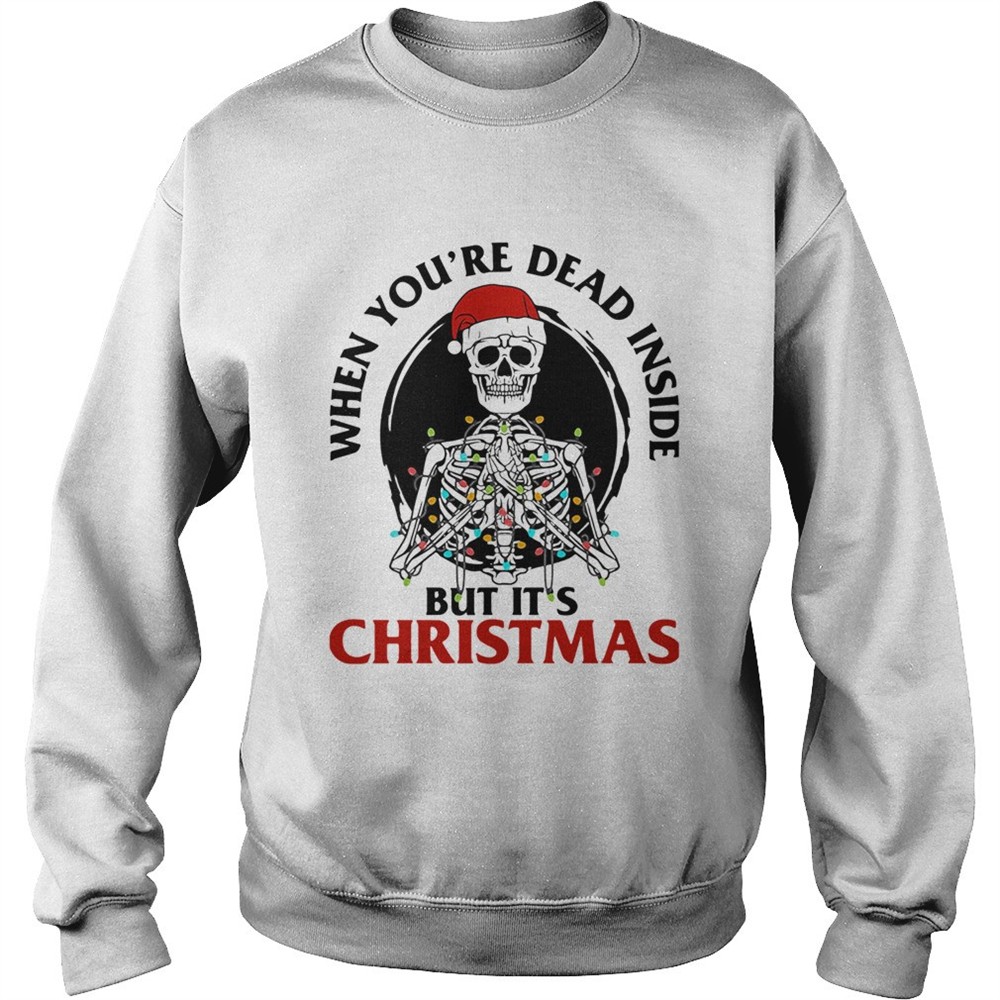 Skeleton When Youre Dead Inside But Its Christmas shirt