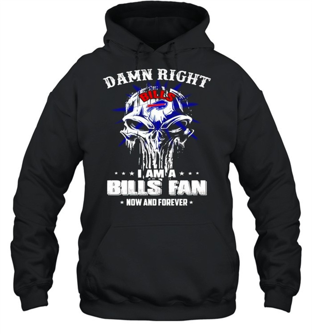 Skull damn right I am a Bills fan now and forever shirt