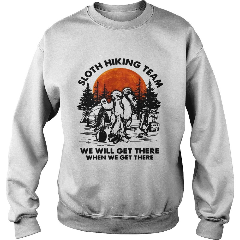 Sloth hiking team we will get there when we get there camping shirt