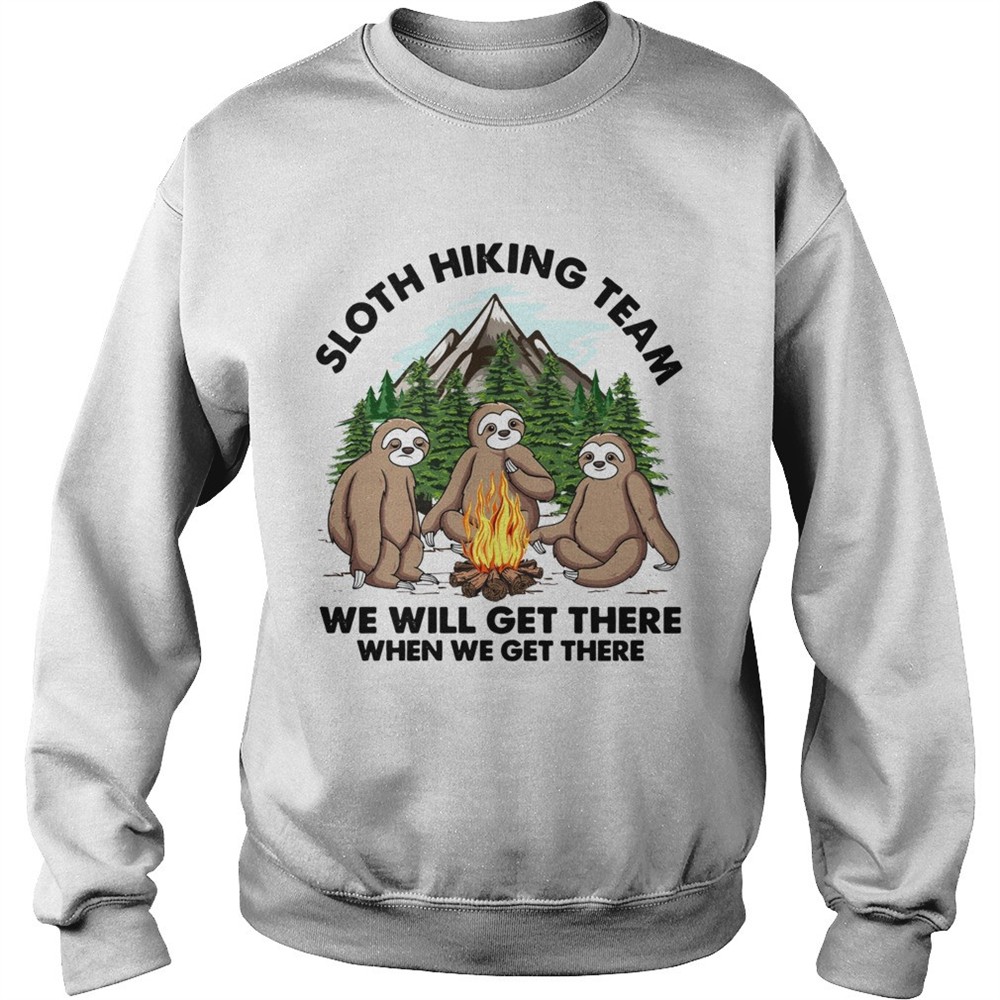 Sloth hiking team we will get there when we get there shirt