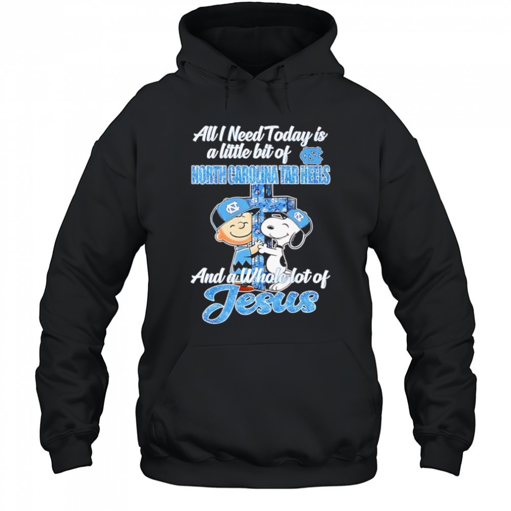Snoopy and Charlie all I need today is a little bit of North Carolina Tar Heels and a whole lot of Jesus shirt