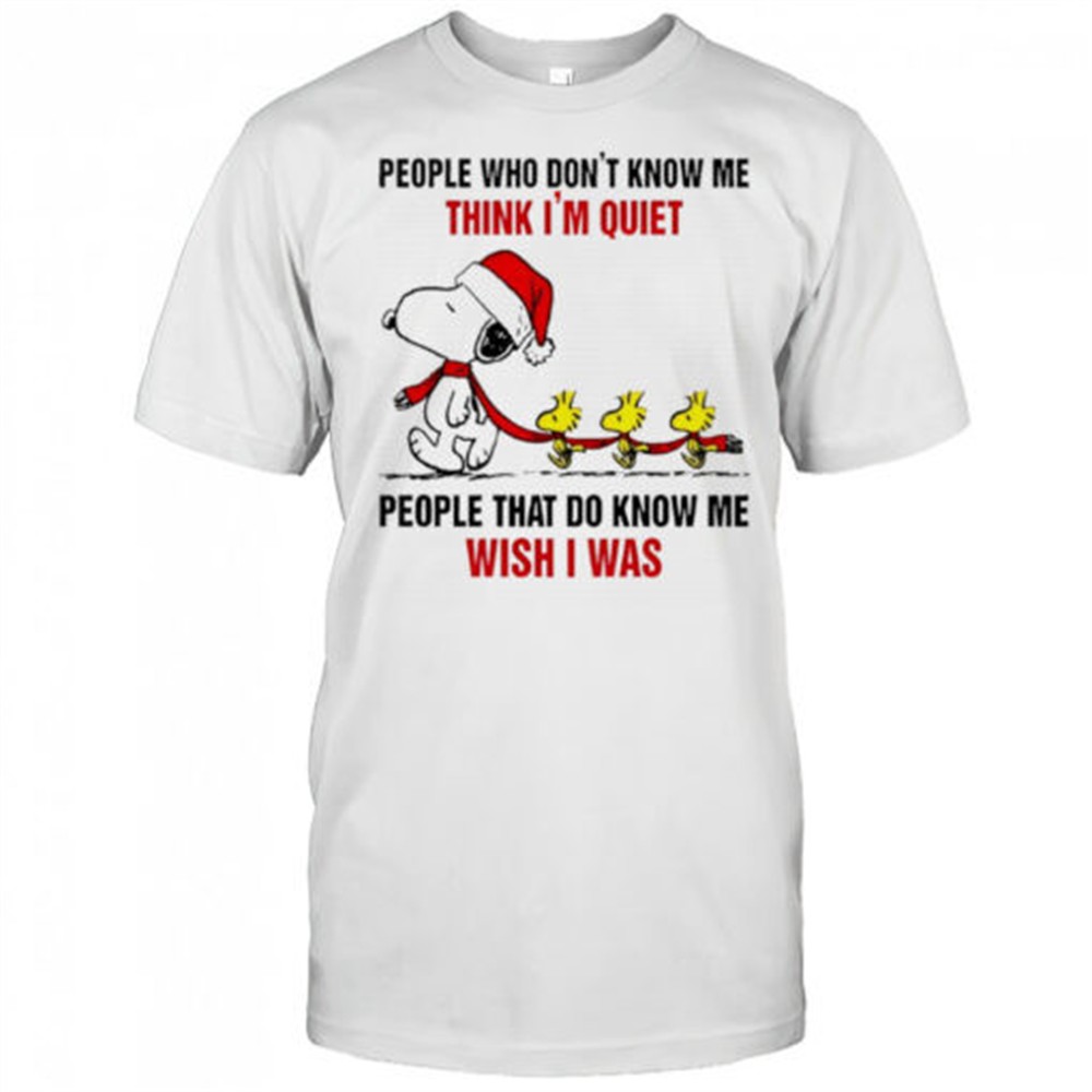 Snoopy Christmas people who dont know me think im quiet people that do know me wish i was shirt