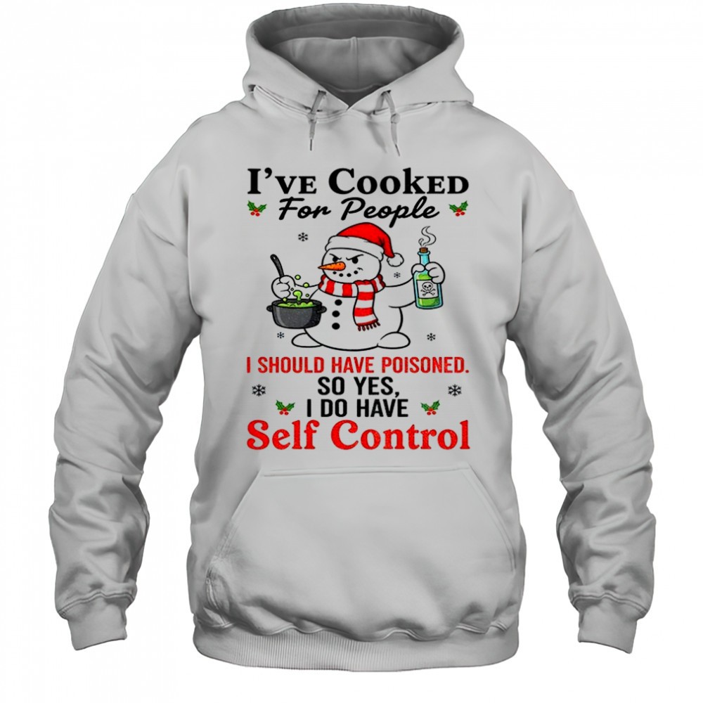 Snowman Santa hat Ive cooked for people I should have poisoned so yes I do have self control Christmas shirt