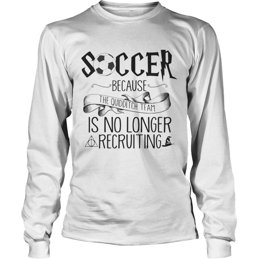 soccer-because-the-quidditch-team-no-longer-recruiting-shirt-ubs8dw0p Soccer Because The Quidditch Team No Longer Recruiting shirt