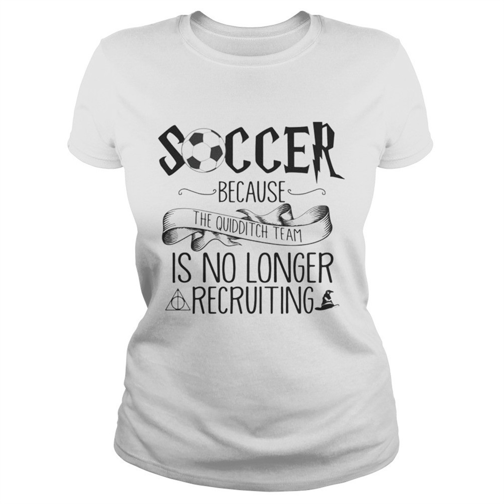 soccer-because-the-quidditch-team-no-longer-recruiting-shirt-ubs8dw0p Soccer Because The Quidditch Team No Longer Recruiting shirt