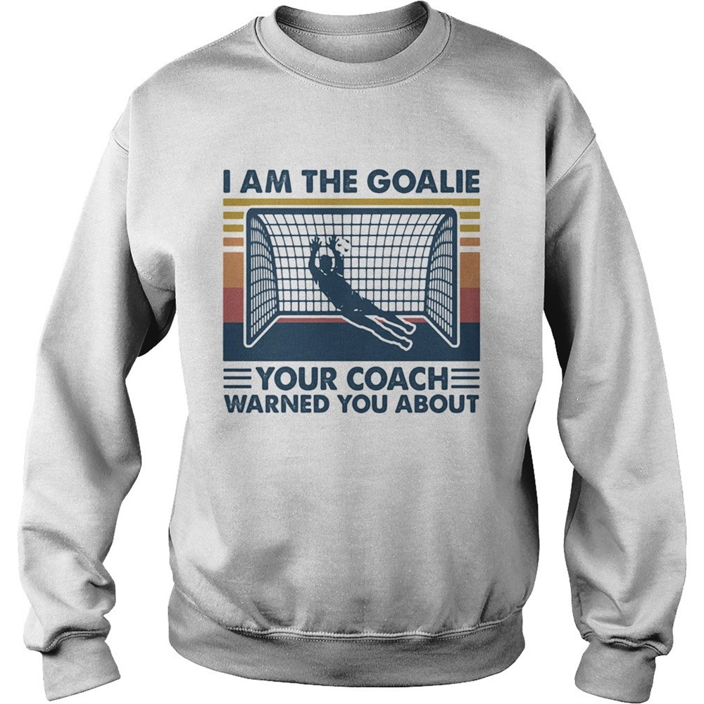 Soccer i am the goalie your coach warned you about vintage retro shirt