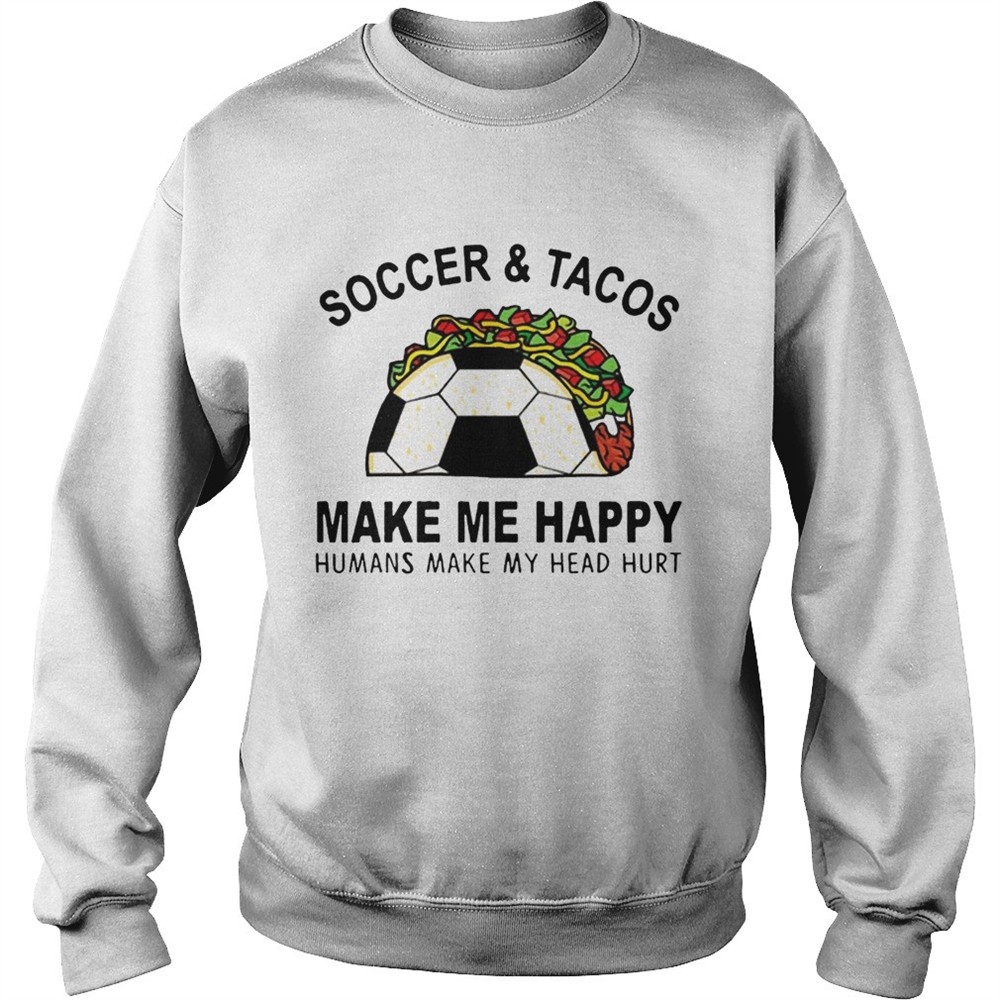 SoccerTacos Make Me Happy Humans Make My Head Hurt shirts
