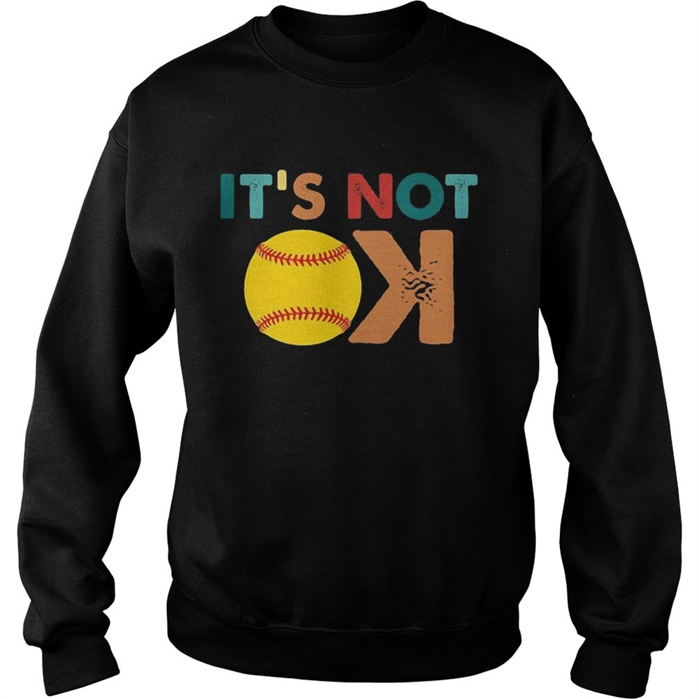 Softball its not ok shirt