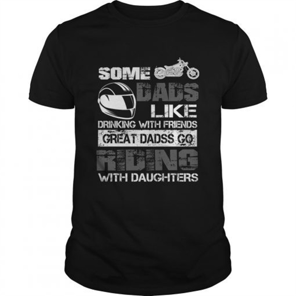 some-dads-like-drinking-with-friends-great-dads-go-riding-with-daughters-tshirt-mtolm8vo Some Dads Like Drinking With Friends Great Dads Go Riding With Daughters TShirt