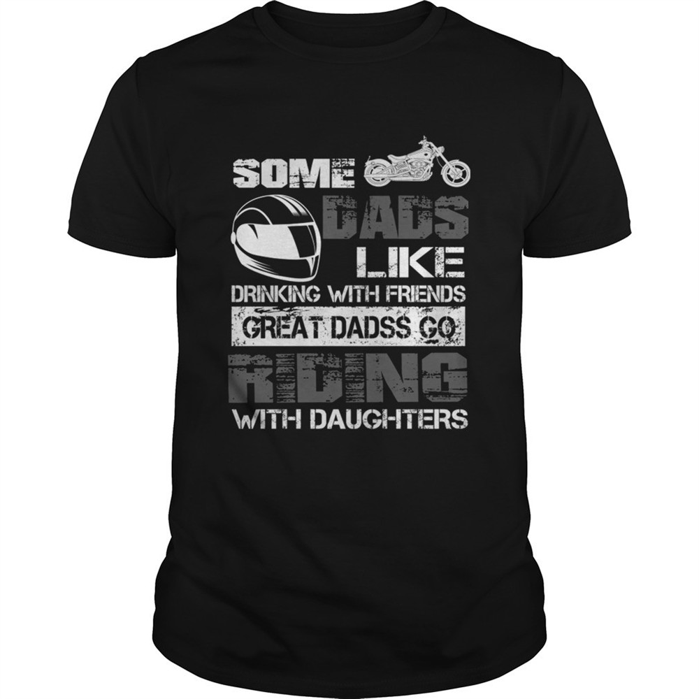 some-dads-like-drinking-with-friends-great-dads-go-riding-with-daughters-tshirt-mtolm8vo Some Dads Like Drinking With Friends Great Dads Go Riding With Daughters TShirt