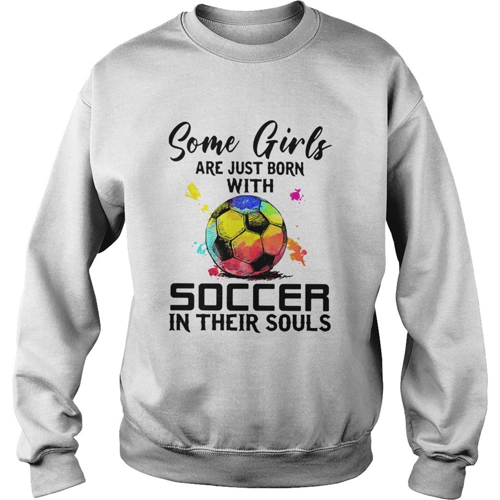 Some Girls Are Just Born With Soccer In Their Souls shirt