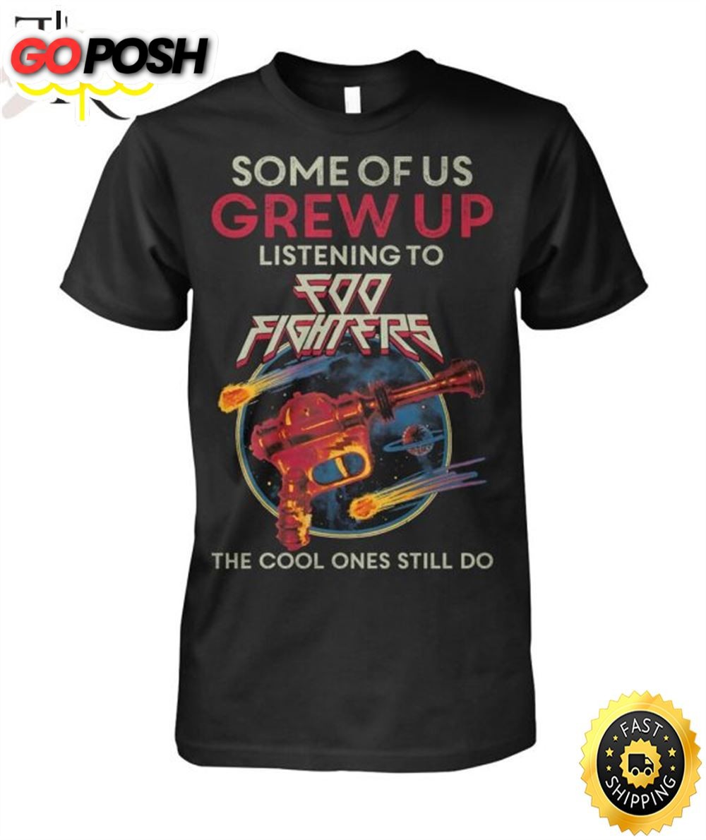 Some Of Us Grew Up Listening To Foo Fighters The Cool Ones Still Do T-Shirt