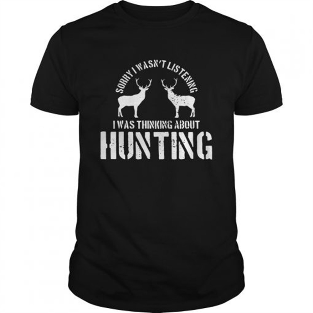 sorry-i-wasnt-listening-i-was-thinking-about-hunting-deer-hunting-shirt-5vokbc0b Sorry I Wasnt Listening I Was Thinking About Hunting Deer Hunting shirt