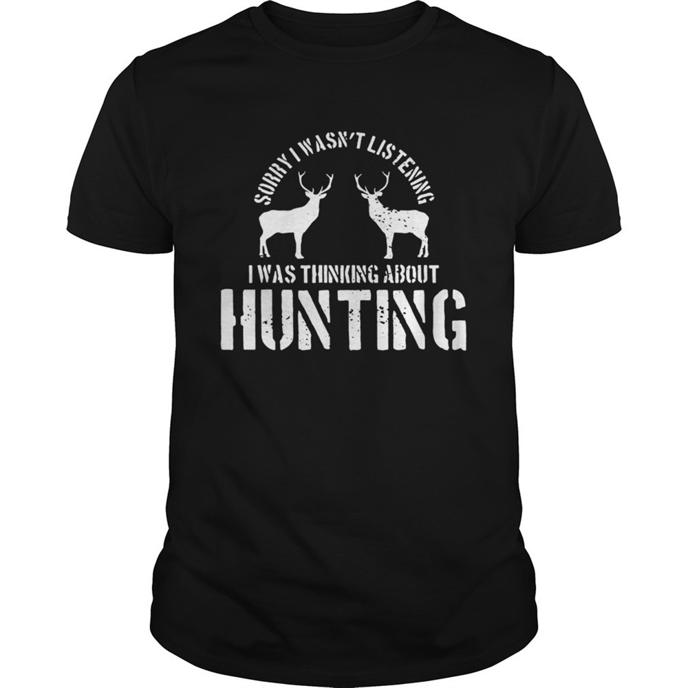 sorry-i-wasnt-listening-i-was-thinking-about-hunting-deer-hunting-shirt-5vokbc0b Sorry I Wasnt Listening I Was Thinking About Hunting Deer Hunting shirt