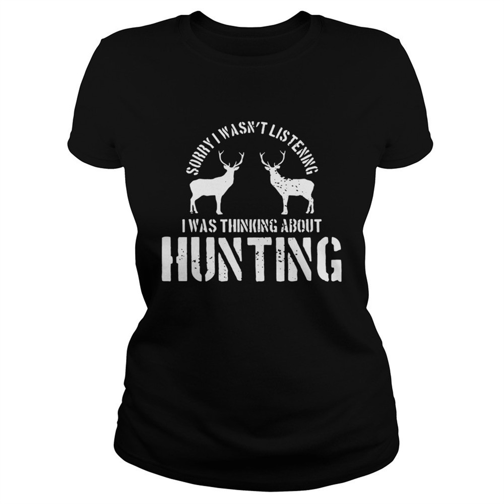 sorry-i-wasnt-listening-i-was-thinking-about-hunting-deer-hunting-shirt-5vokbc0b Sorry I Wasnt Listening I Was Thinking About Hunting Deer Hunting shirt
