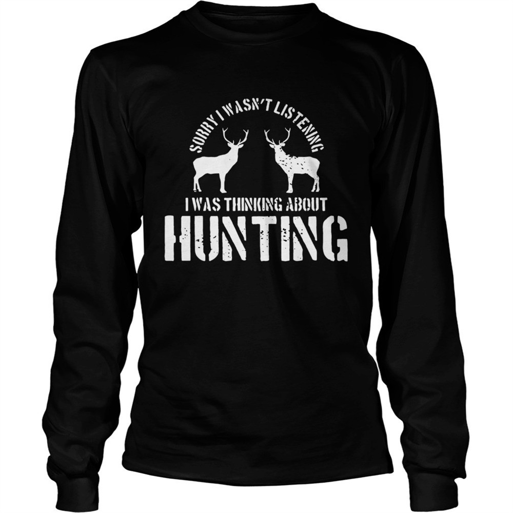 sorry-i-wasnt-listening-i-was-thinking-about-hunting-deer-hunting-shirt-5vokbc0b Sorry I Wasnt Listening I Was Thinking About Hunting Deer Hunting shirt