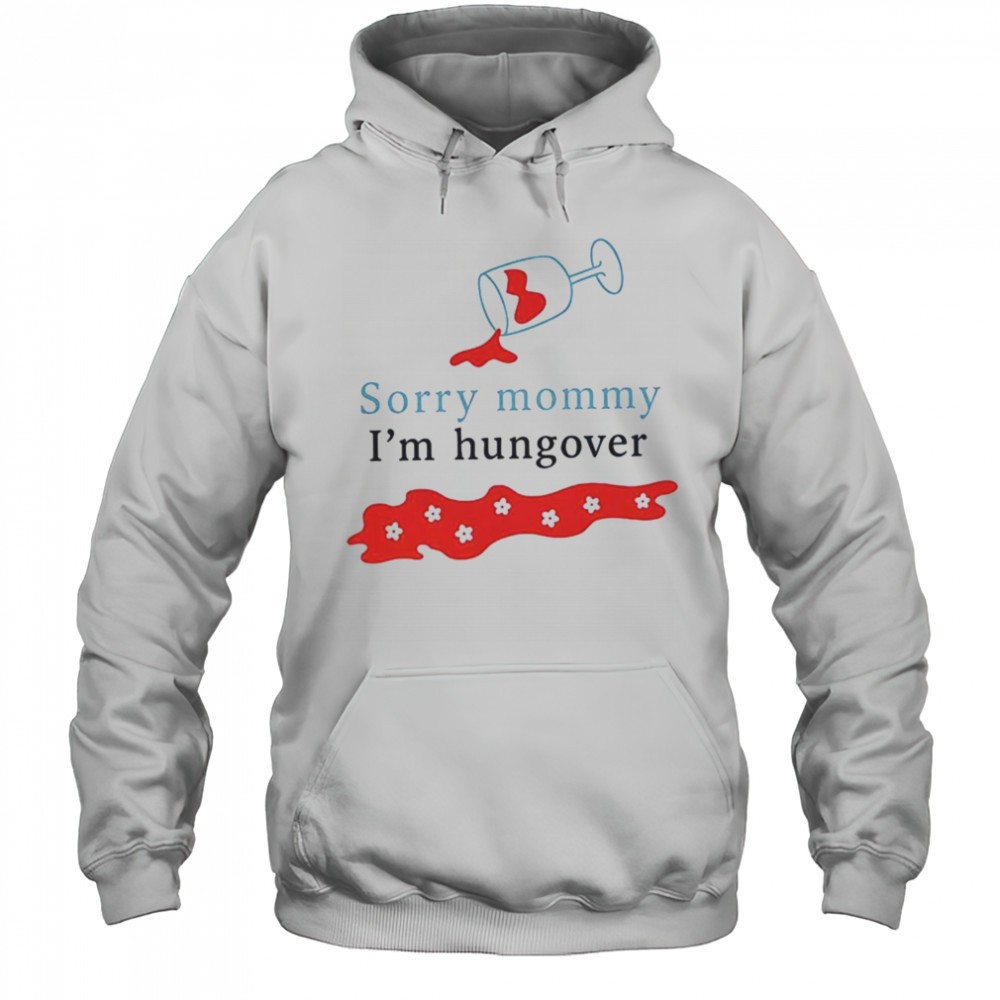 Sorry mommy Im hungover shirt