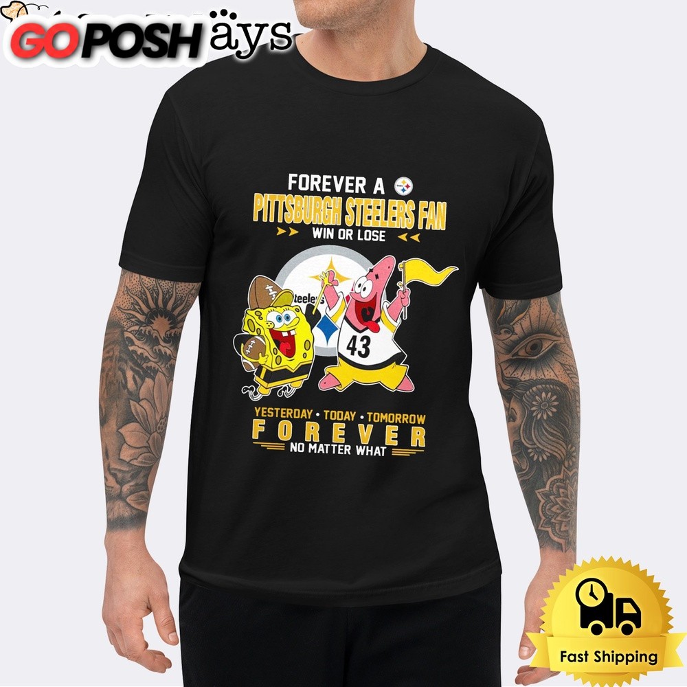 SpongeBob And Patrick Star Forever A Pittsburgh Steelers Fan Win Or Lose No Matter What T-Shirt