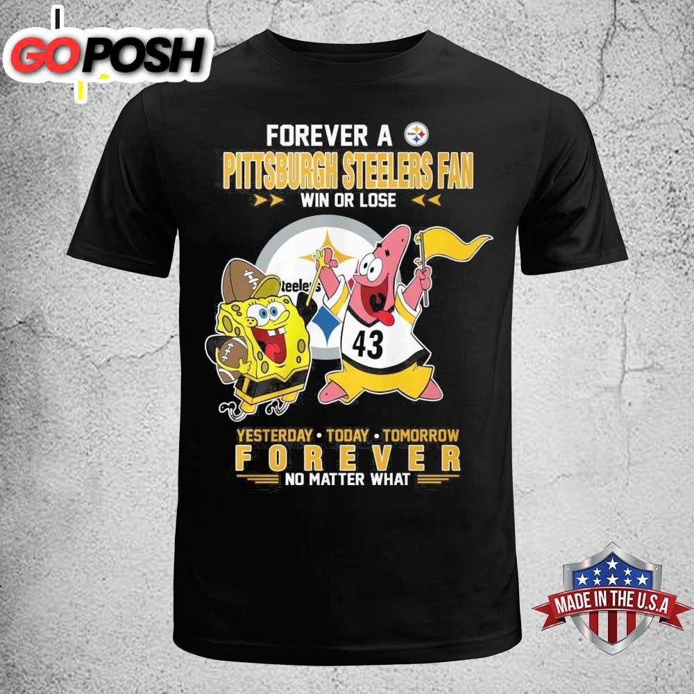 SpongeBob SquarePants Forever A Steelers Fan Win Or Lose Yesterday Today Tomorrow T-Shirt