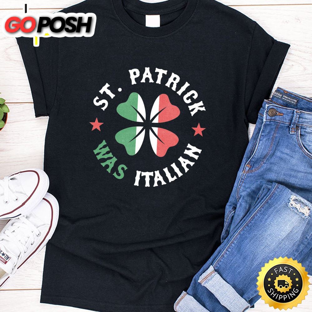 St Patrick Was Italian Pride Funny St Patricks Day Unisex T-Shirt