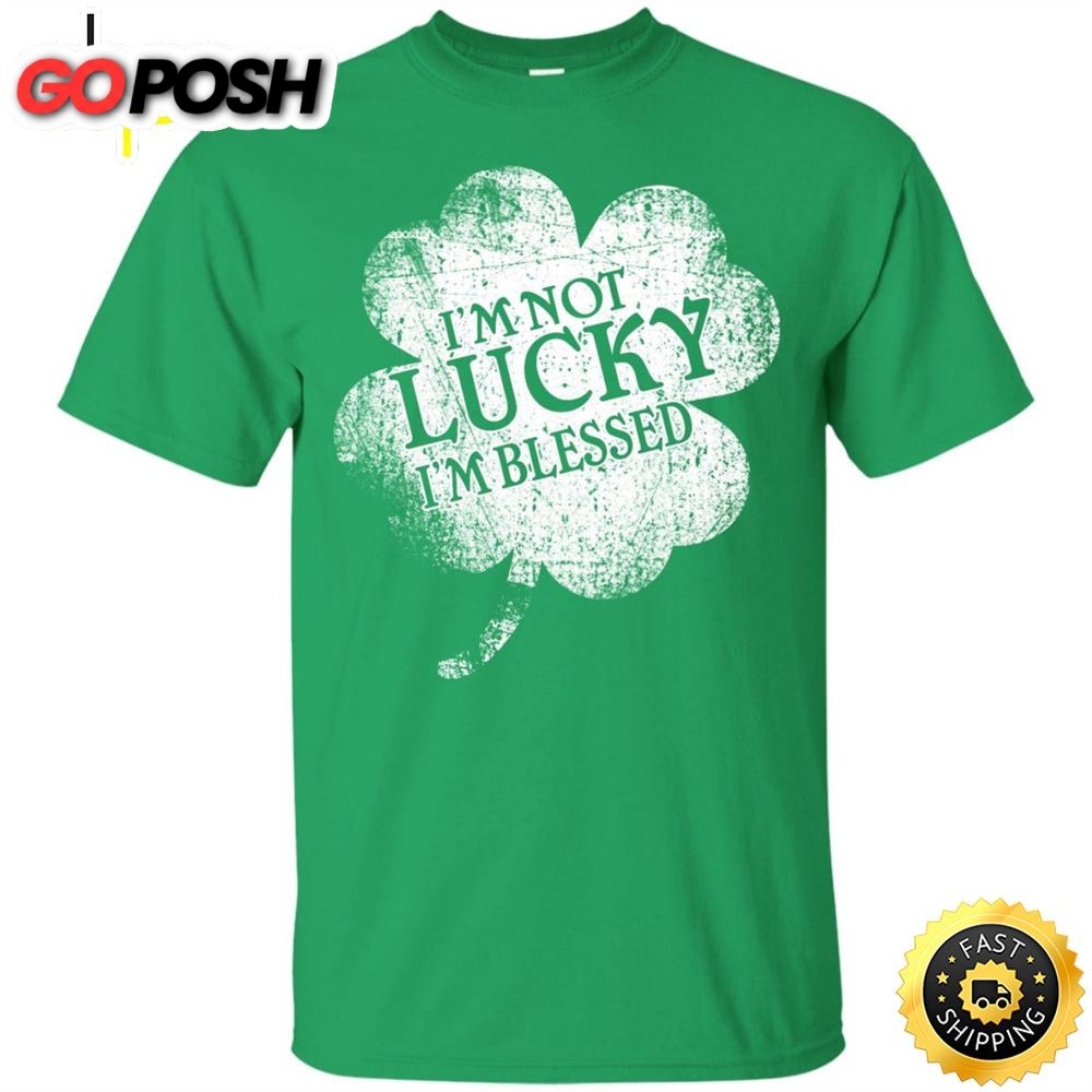 St Patricks Day Im Not Lucky Im Blessed Christian Happy St. Patricks Day Shirt